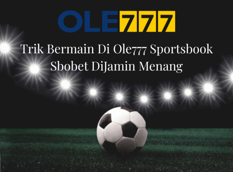Trik Bermain Di Ole777 Sportsbook Sbobet DiJamin Menang